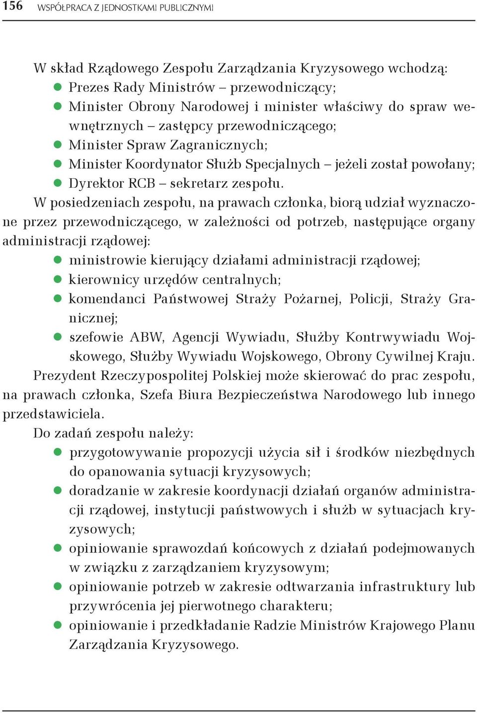 W posiedzeniach zespołu, na prawach członka, biorą udział wyznaczone przez przewodniczącego, w zależności od potrzeb, następujące organy administracji rządowej: ministrowie kierujący działami