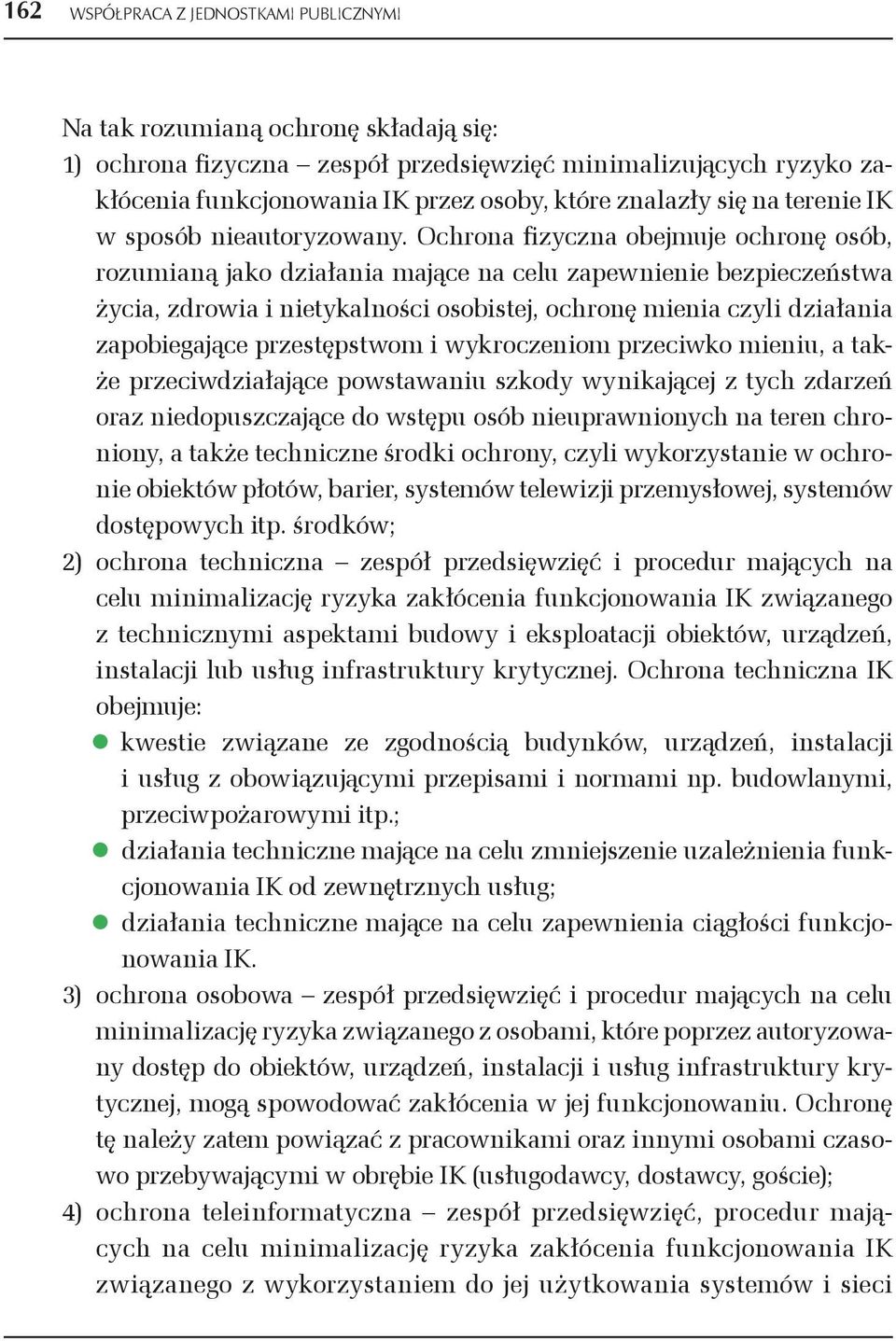 Ochrona fizyczna obejmuje ochronę osób, rozumianą jako działania mające na celu zapewnienie bezpieczeństwa życia, zdrowia i nietykalności osobistej, ochronę mienia czyli działania zapobiegające