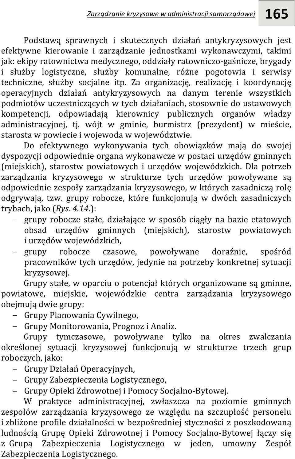 Za organizację, realizację i koordynację operacyjnych działań antykryzysowych na danym terenie wszystkich podmiotów uczestniczących w tych działaniach, stosownie do ustawowych kompetencji,