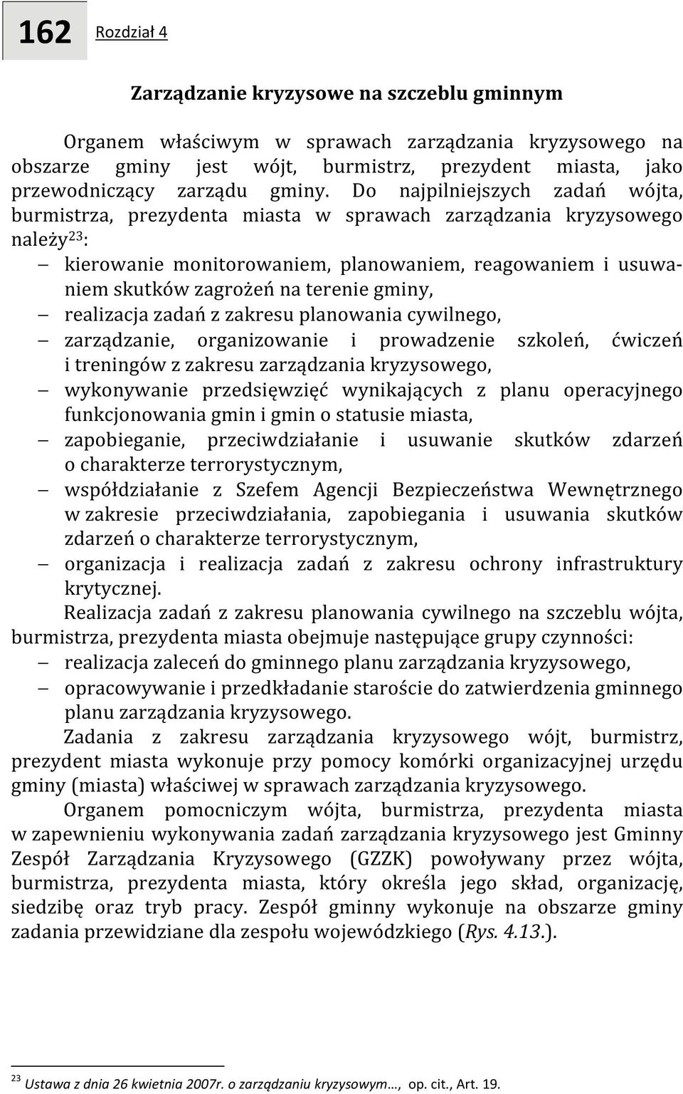 Do najpilniejszych zadań wójta, burmistrza, prezydenta miasta w sprawach zarządzania kryzysowego należy 23 : kierowanie monitorowaniem, planowaniem, reagowaniem i usuwaniem skutków zagrożeń na