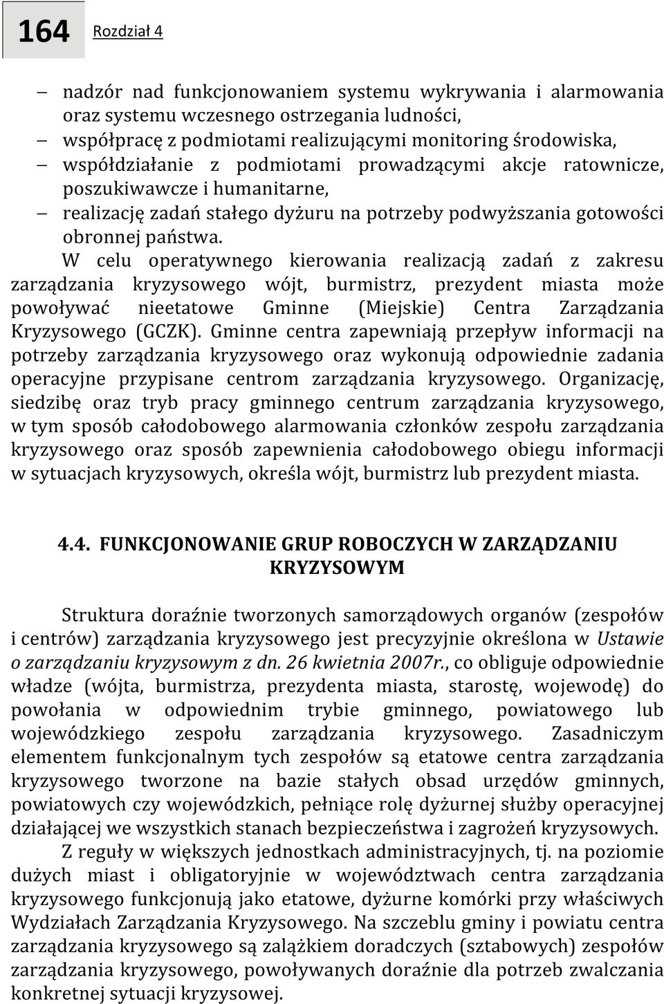 W celu operatywnego kierowania realizacją zadań z zakresu zarządzania kryzysowego wójt, burmistrz, prezydent miasta może powoływać nieetatowe Gminne (Miejskie) Centra Zarządzania (GCZK).