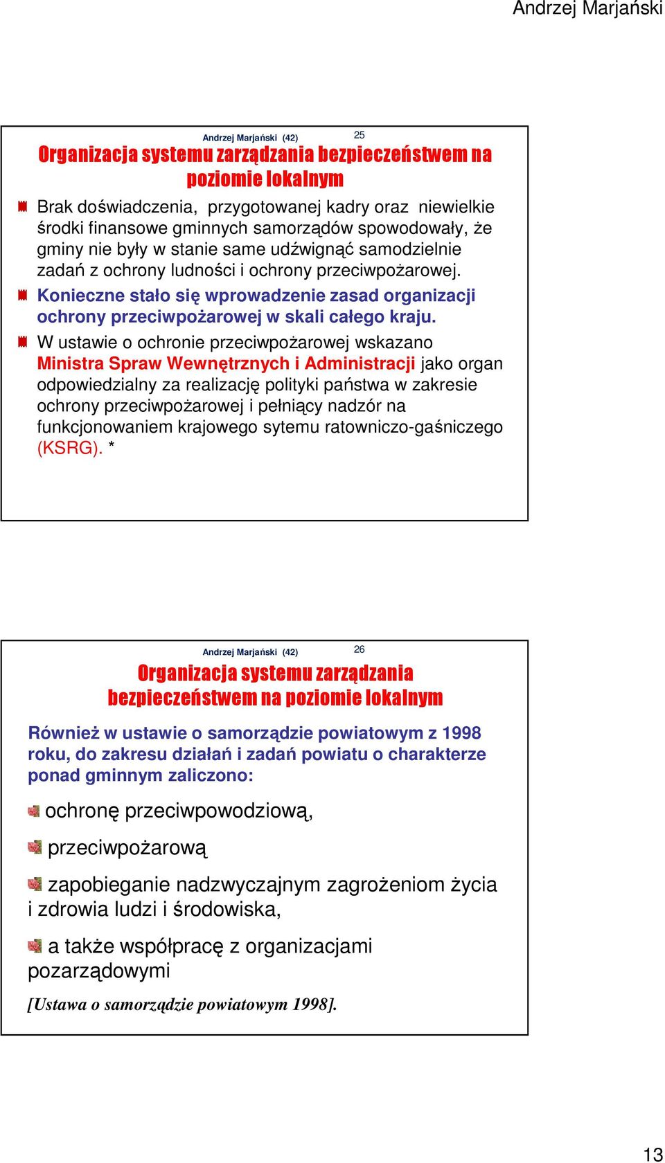 W ustawie o ochronie przeciwpożarowej wskazano Ministra Spraw Wewnętrznych i Administracji jako organ odpowiedzialny za realizację polityki państwa w zakresie ochrony przeciwpożarowej i pełniący