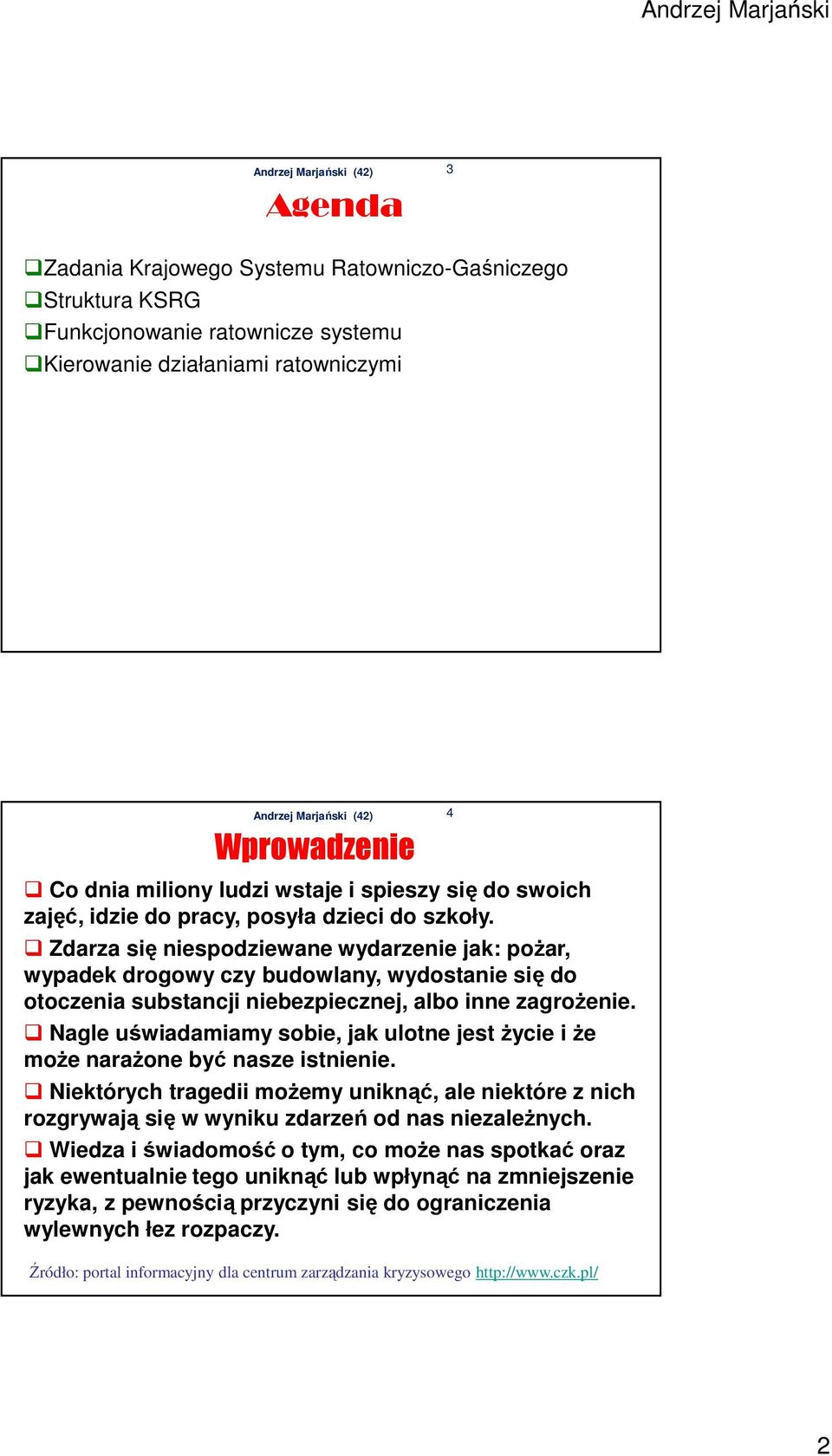 Zdarza się niespodziewane wydarzenie jak: pożar, wypadek drogowy czy budowlany, wydostanie się do otoczenia substancji niebezpiecznej, albo inne zagrożenie.