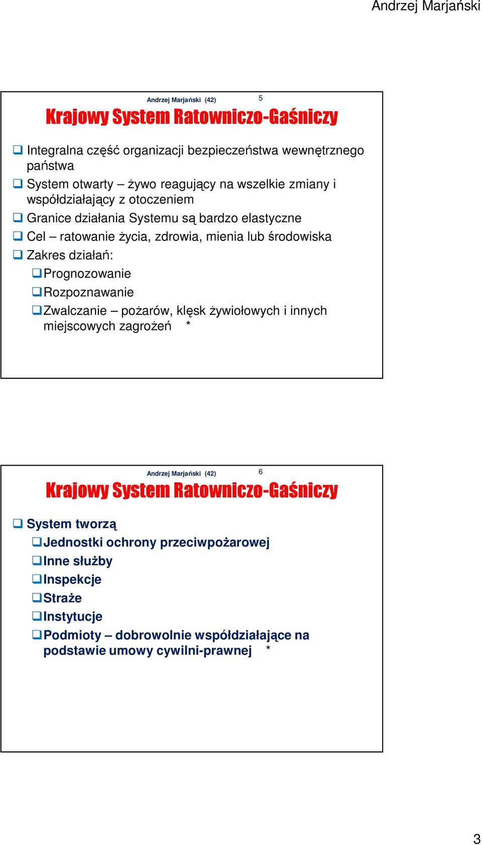 Prognozowanie Rozpoznawanie Zwalczanie pożarów, klęsk żywiołowych i innych miejscowych zagrożeń * 5 Krajowy System Ratowniczo-Gaśniczy System tworzą