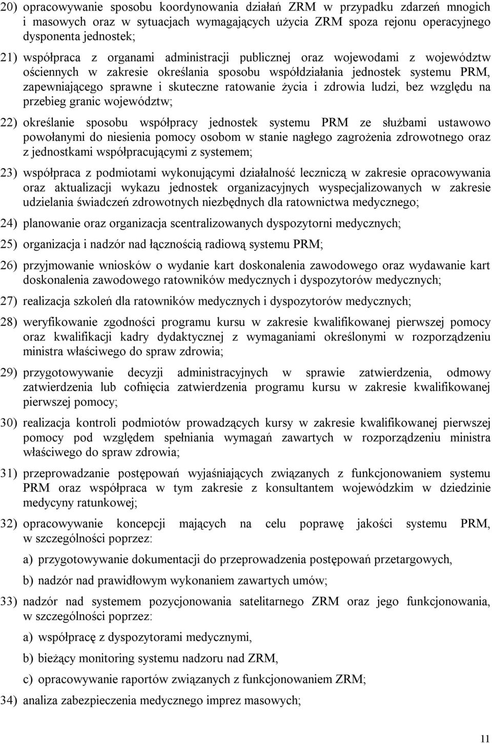 zdrowia ludzi, bez względu na przebieg granic województw; 22) określanie sposobu współpracy jednostek systemu PRM ze służbami ustawowo powołanymi do niesienia pomocy osobom w stanie nagłego