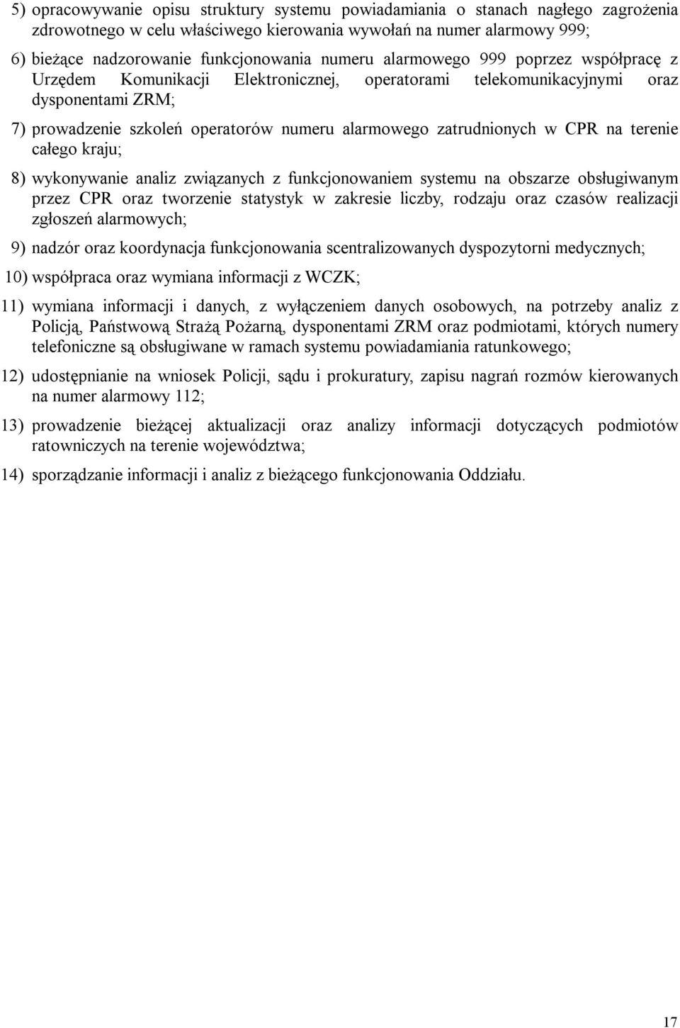 w CPR na terenie całego kraju; 8) wykonywanie analiz związanych z funkcjonowaniem systemu na obszarze obsługiwanym przez CPR oraz tworzenie statystyk w zakresie liczby, rodzaju oraz czasów realizacji