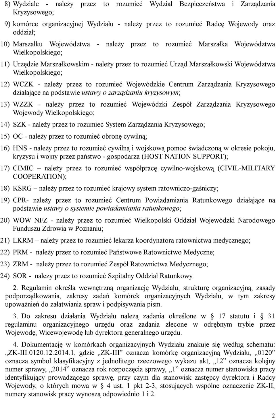 przez to rozumieć Wojewódzkie Centrum Zarządzania Kryzysowego działające na podstawie ustawy o zarządzaniu kryzysowym; 13) WZZK - należy przez to rozumieć Wojewódzki Zespół Zarządzania Kryzysowego