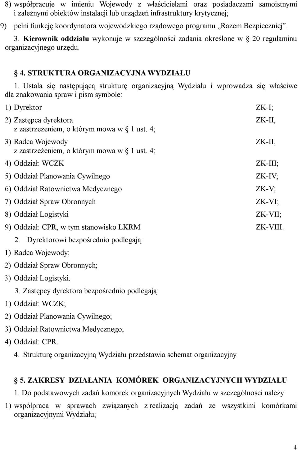 Ustala się następującą strukturę organizacyjną Wydziału i wprowadza się właściwe dla znakowania spraw i pism symbole: 1) Dyrektor ZK-I; 2) Zastępca dyrektora ZK-II, z zastrzeżeniem, o którym mowa w 1