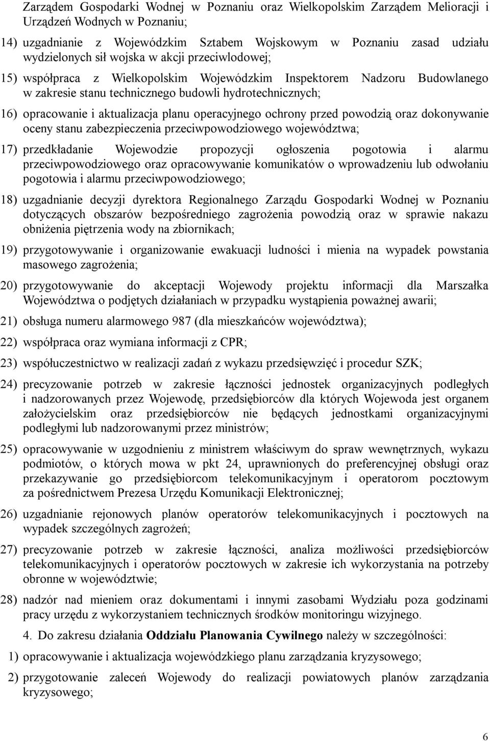 operacyjnego ochrony przed powodzią oraz dokonywanie oceny stanu zabezpieczenia przeciwpowodziowego województwa; 17) przedkładanie Wojewodzie propozycji ogłoszenia pogotowia i alarmu