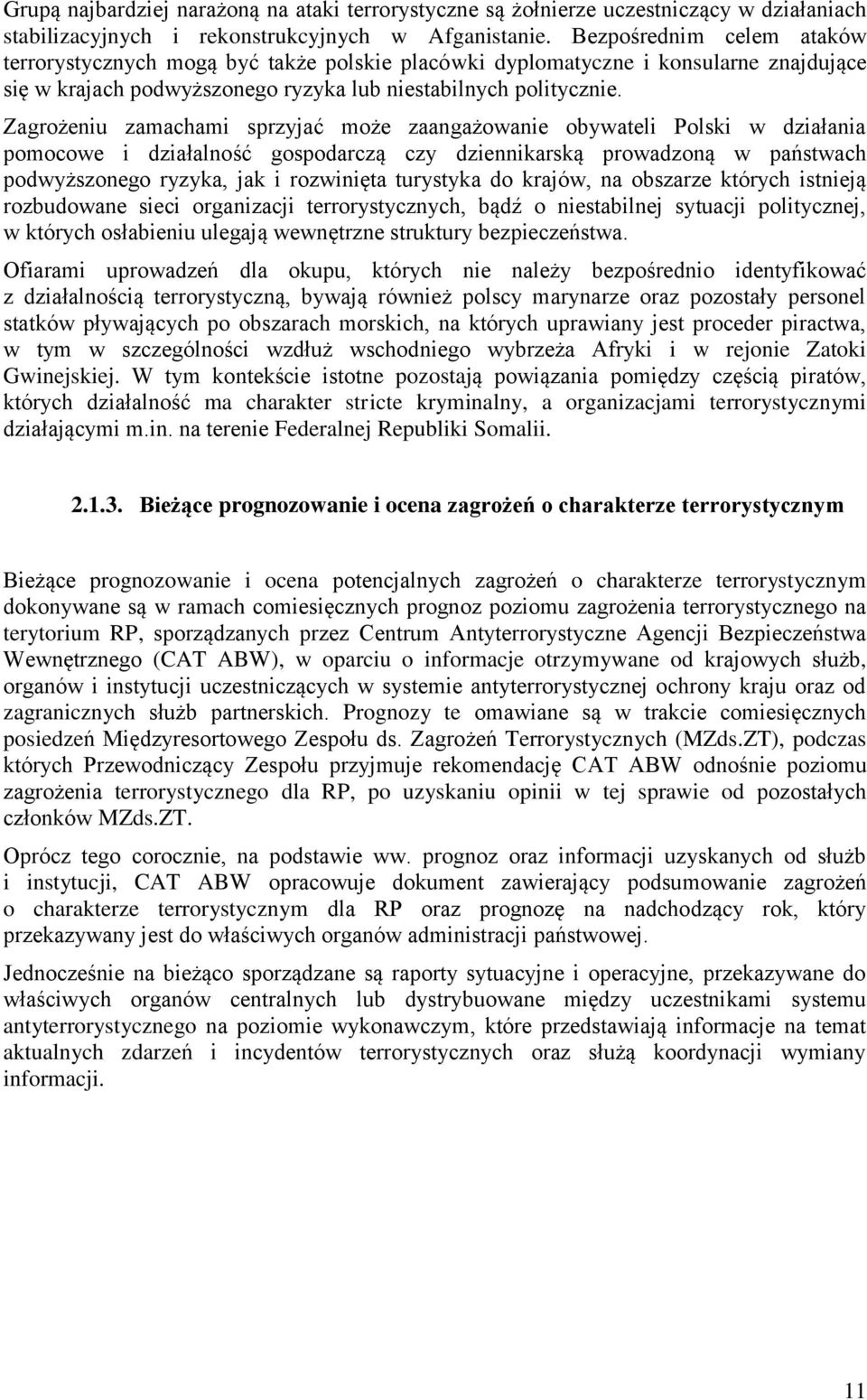 Zagrożeniu zamachami sprzyjać może zaangażowanie obywateli Polski w działania pomocowe i działalność gospodarczą czy dziennikarską prowadzoną w państwach podwyższonego ryzyka, jak i rozwinięta