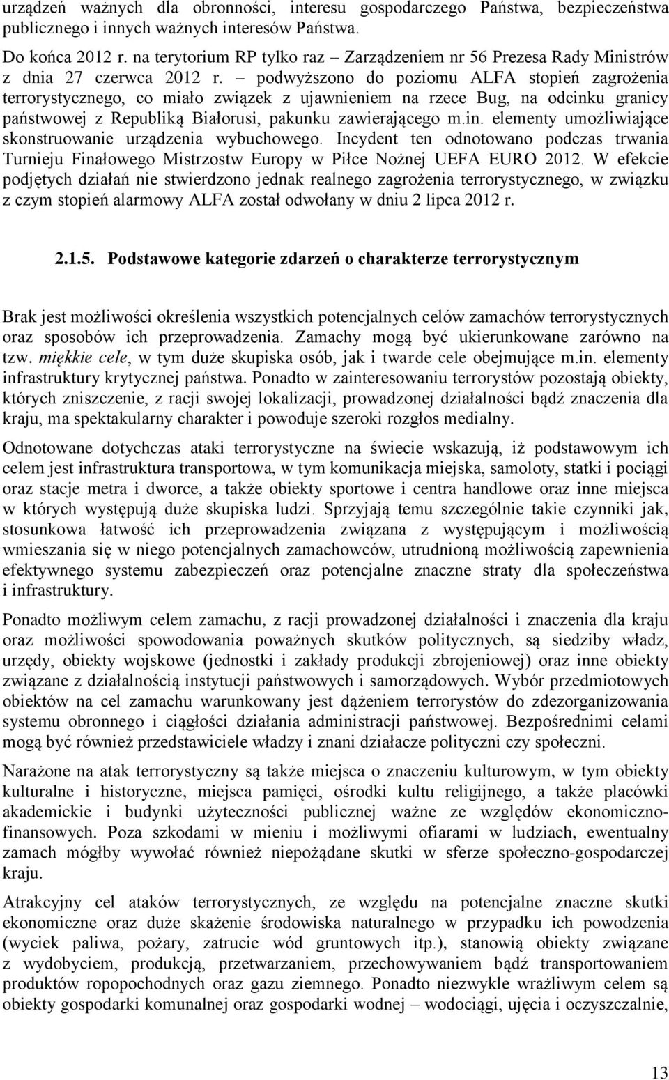 podwyższono do poziomu ALFA stopień zagrożenia terrorystycznego, co miało związek z ujawnieniem na rzece Bug, na odcinku granicy państwowej z Republiką Białorusi, pakunku zawierającego m.in. elementy umożliwiające skonstruowanie urządzenia wybuchowego.