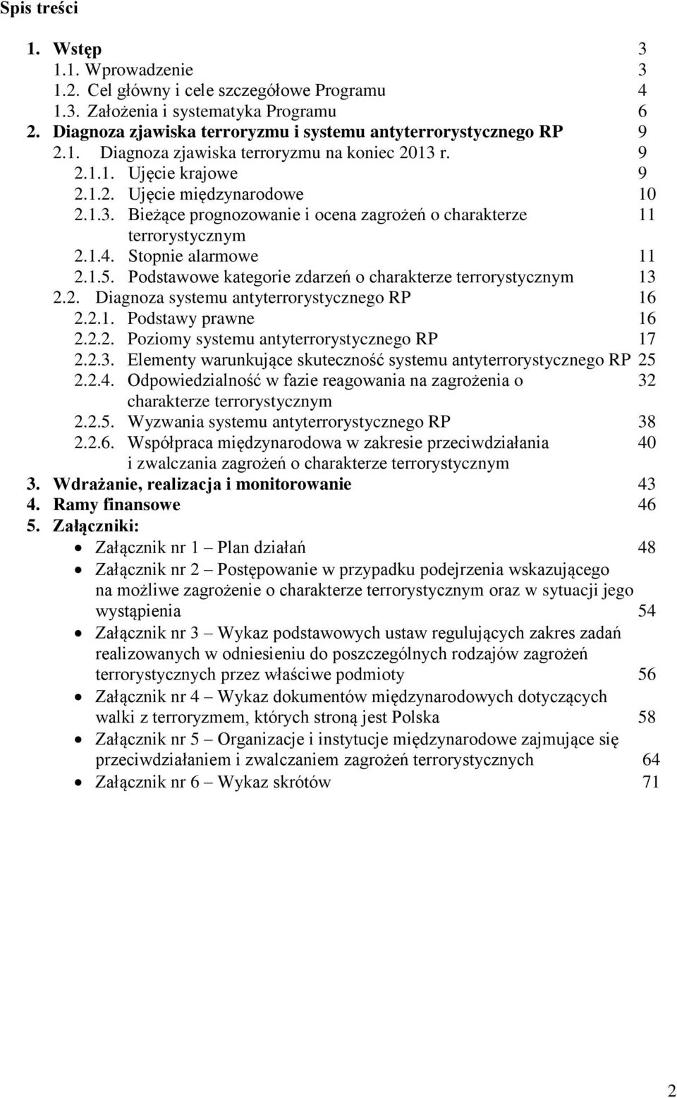 Stopnie alarmowe 11 2.1.5. Podstawowe kategorie zdarzeń o charakterze terrorystycznym 13 2.2. Diagnoza systemu antyterrorystycznego RP 16 2.2.1. Podstawy prawne 16 2.2.2. Poziomy systemu antyterrorystycznego RP 17 2.