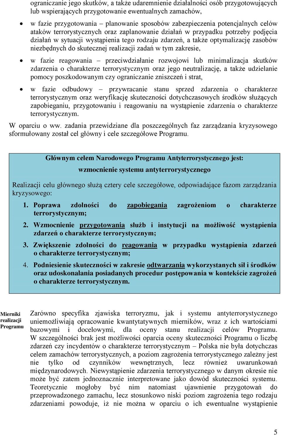 skutecznej realizacji zadań w tym zakresie, w fazie reagowania przeciwdziałanie rozwojowi lub minimalizacja skutków zdarzenia o charakterze terrorystycznym oraz jego neutralizację, a także udzielanie