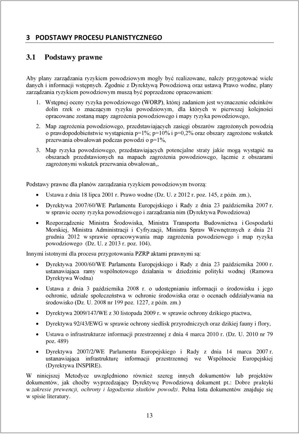 Wstępnej oceny ryzyka powodziowego (WORP), której zadaniem jest wyznaczenie odcinków dolin rzek o znaczącym ryzyku powodziowym, dla których w pierwszej kolejności opracowane zostaną mapy zagrożenia