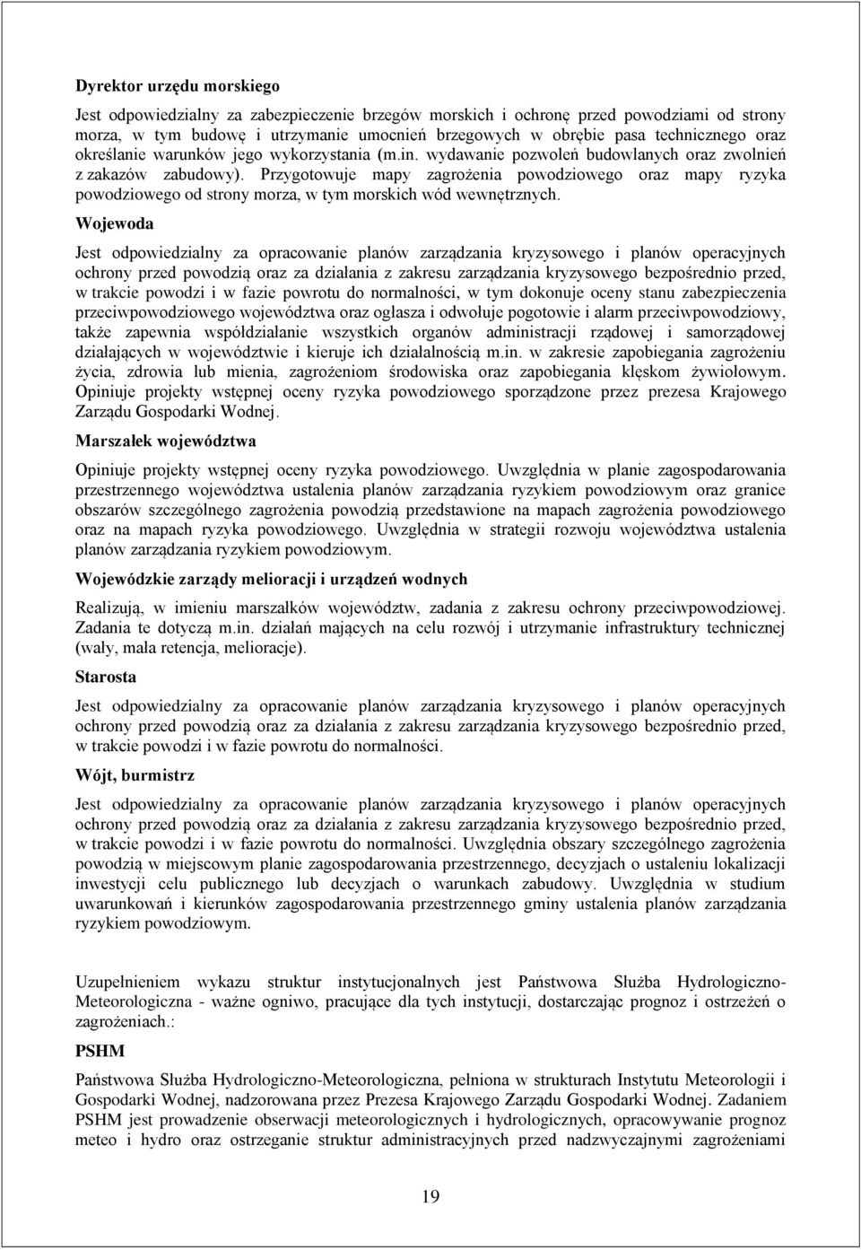 Przygotowuje mapy zagrożenia powodziowego oraz mapy ryzyka powodziowego od strony morza, w tym morskich wód wewnętrznych.