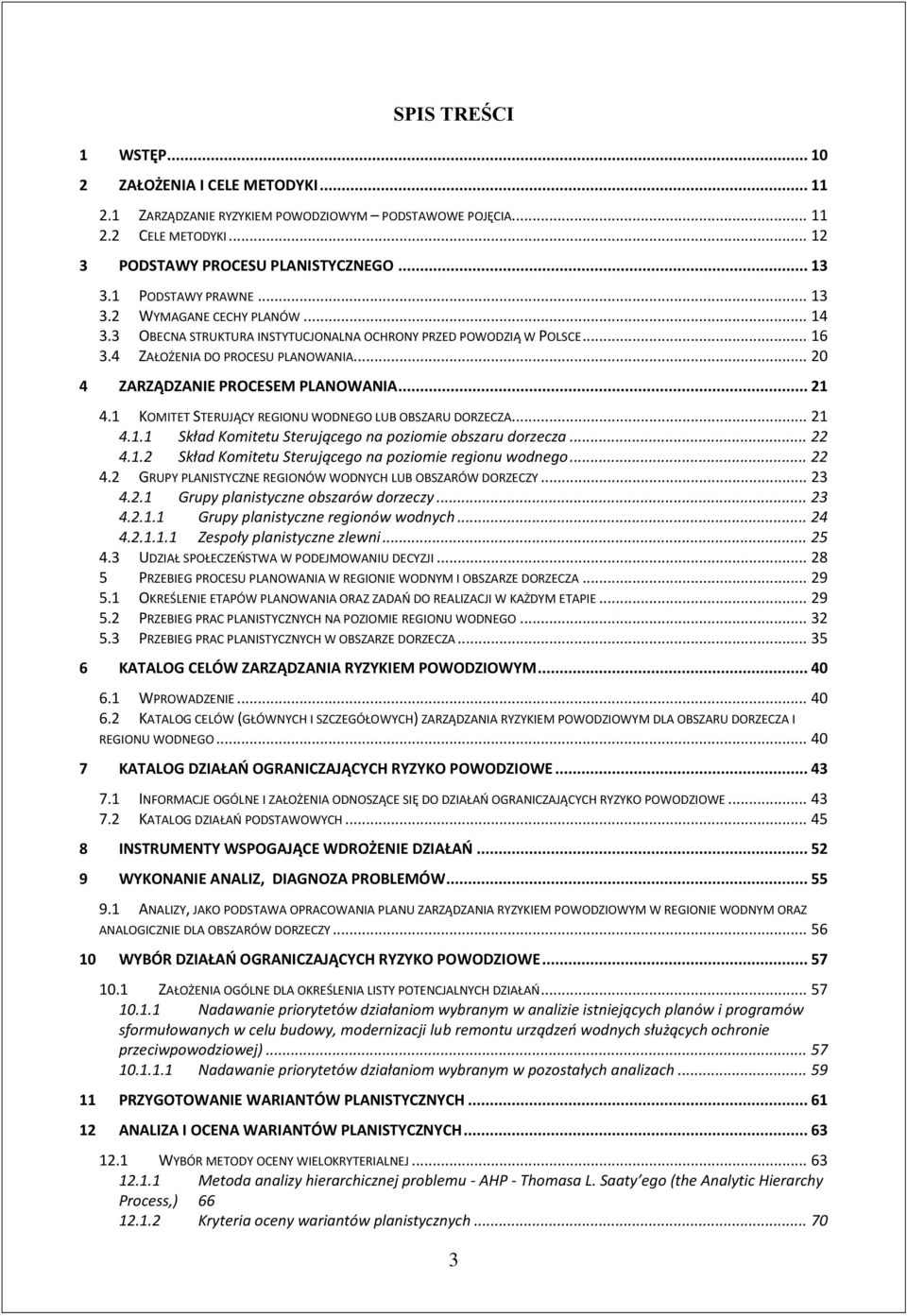 .. 20 4 ZARZĄDZANIE PROCESEM PLANOWANIA... 21 4.1 KOMITET STERUJĄCY REGIONU WODNEGO LUB OBSZARU DORZECZA... 21 4.1.1 Skład Komitetu Sterującego na poziomie obszaru dorzecza... 22 4.1.2 Skład Komitetu Sterującego na poziomie regionu wodnego.