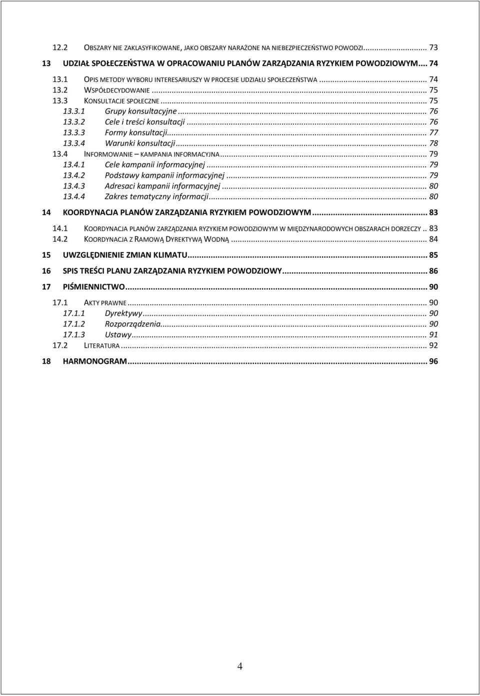 .. 76 13.3.3 Formy konsultacji... 77 13.3.4 Warunki konsultacji... 78 13.4 INFORMOWANIE KAMPANIA INFORMACYJNA... 79 13.4.1 Cele kampanii informacyjnej... 79 13.4.2 Podstawy kampanii informacyjnej.