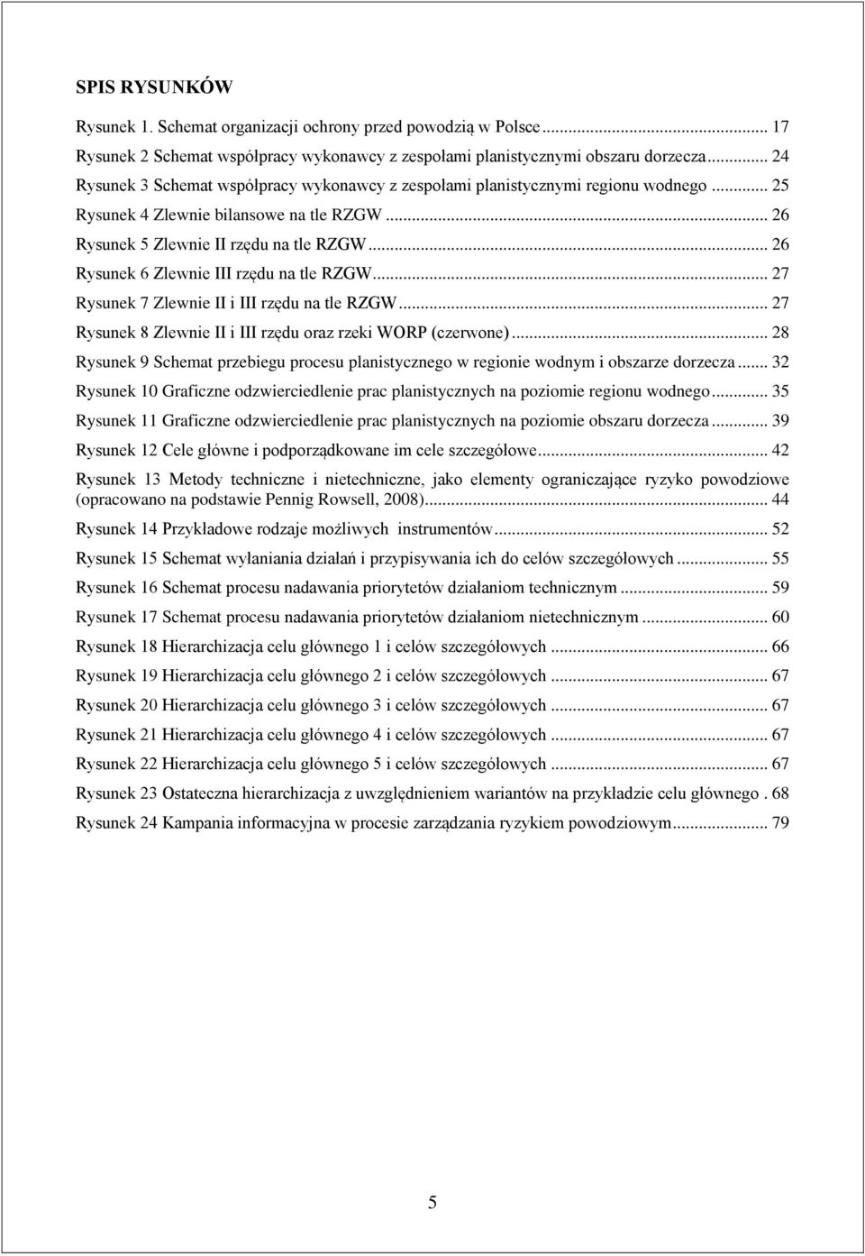 .. 26 Rysunek 6 Zlewnie III rzędu na tle RZGW... 27 Rysunek 7 Zlewnie II i III rzędu na tle RZGW... 27 Rysunek 8 Zlewnie II i III rzędu oraz rzeki WORP (czerwone).