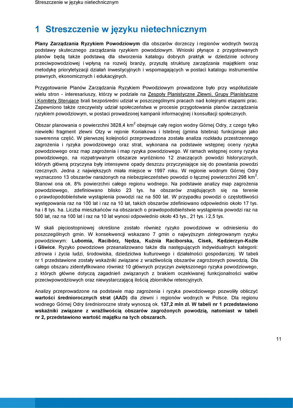 Wnioski płynące z przygotowanych planów będą także podstawą dla stworzenia katalogu dobrych praktyk w dziedzinie ochrony przeciwpowodziowej i wpłyną na rozwój branży, przyszłą strukturę zarządzania