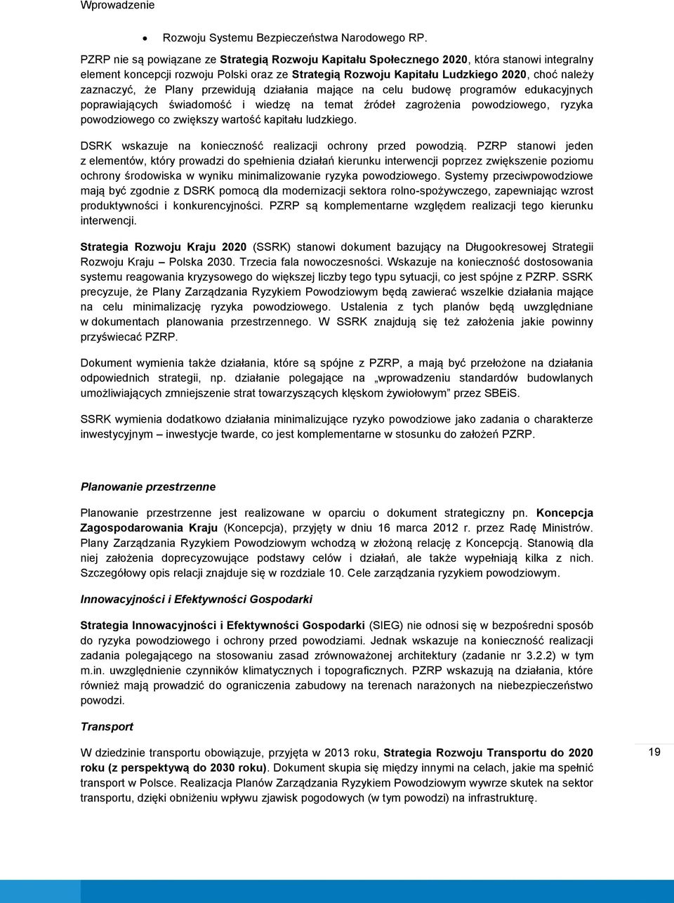 zaznaczyć, że Plany przewidują działania mające na celu budowę programów edukacyjnych poprawiających świadomość i wiedzę na temat źródeł zagrożenia powodziowego, ryzyka powodziowego co zwiększy