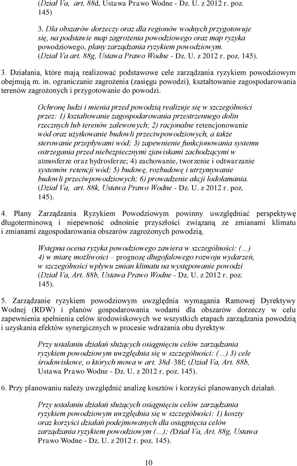 88g, Ustawa Prawo Wodne - Dz. U. z 2012 r. poz. 145). 3. Działania, które mają realizować podstawowe cele zarządzania ryzykiem powodziowym obejmują m. in.