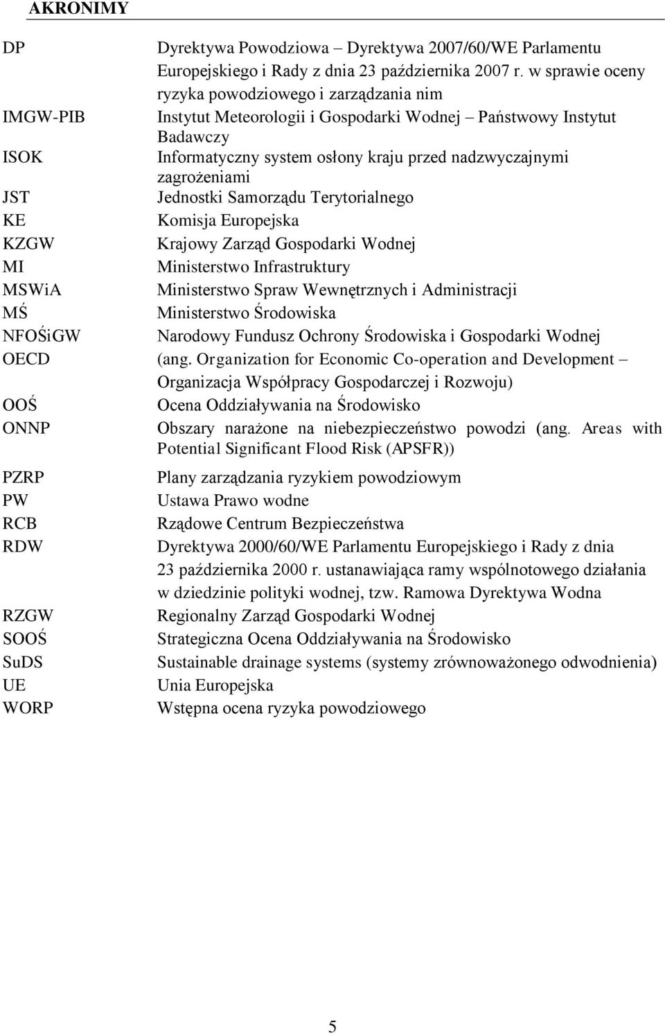 zagrożeniami JST Jednostki Samorządu Terytorialnego KE Komisja Europejska KZGW Krajowy Zarząd Gospodarki Wodnej MI Ministerstwo Infrastruktury MSWiA Ministerstwo Spraw Wewnętrznych i Administracji MŚ