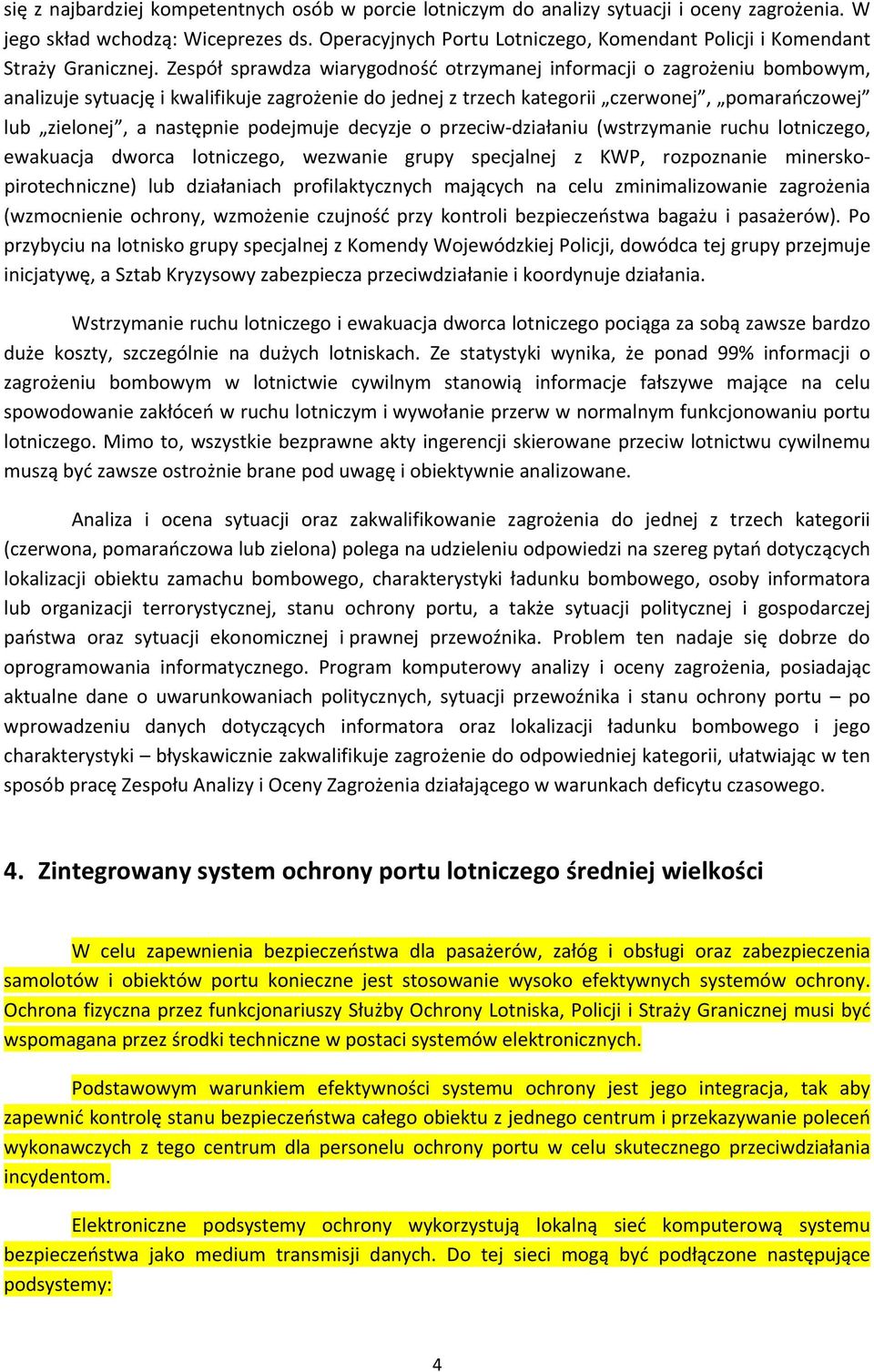 Zespół sprawdza wiarygodność otrzymanej informacji o zagrożeniu bombowym, analizuje sytuację i kwalifikuje zagrożenie do jednej z trzech kategorii czerwonej, pomarańczowej lub zielonej, a następnie