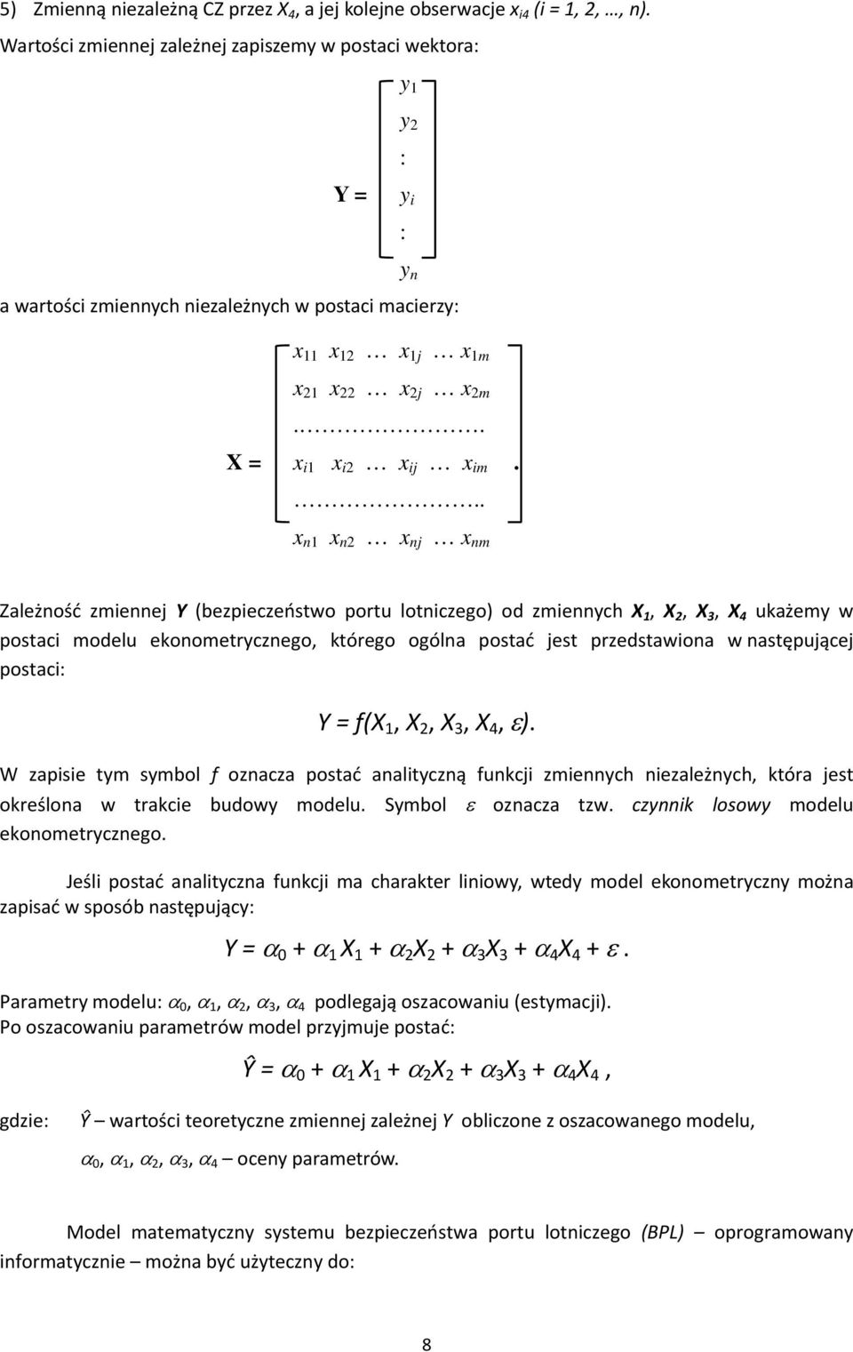 .. x n1 x n2 x nj x nm Zależność zmiennej Y (bezpieczeństwo portu lotniczego) od zmiennych X 1, X 2, X 3, X 4 ukażemy w postaci modelu ekonometrycznego, którego ogólna postać jest przedstawiona w