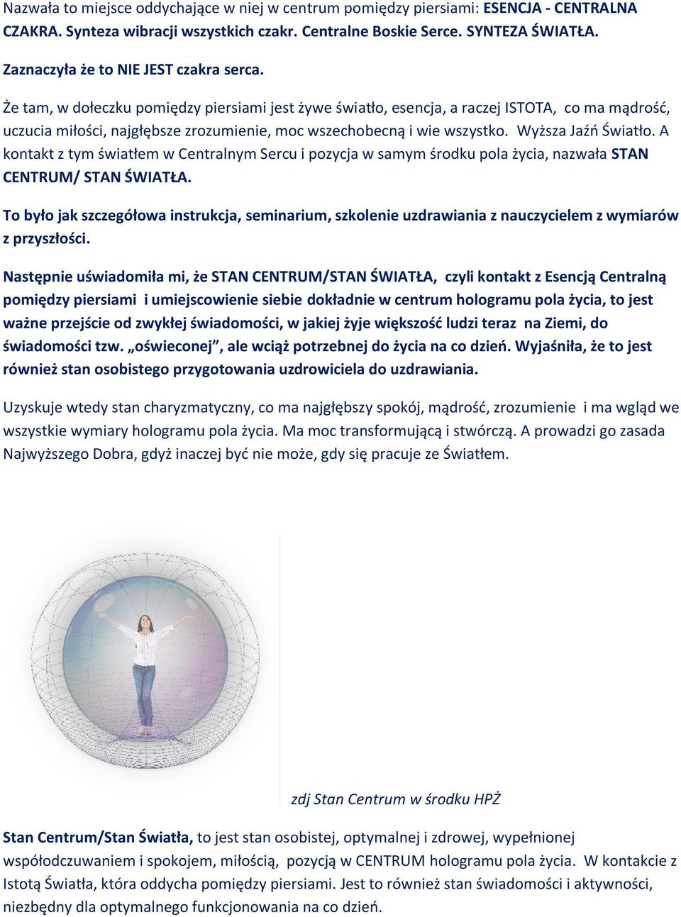 Że tam, w dołeczku pomiędzy piersiami jest żywe światło, esencja, a raczej ISTOTA, co ma mądrość, uczucia miłości, najgłębsze zrozumienie, moc wszechobecną i wie wszystko. Wyższa Jaźń Światło.