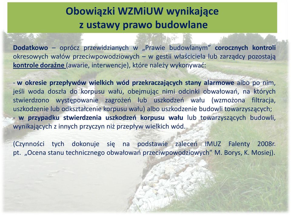 nimi odcinki obwałowań, na których stwierdzono występowanie zagrożeń lub uszkodzeń wału (wzmożona filtracja, uszkodzenie lub odkształcenie korpusu wału) albo uszkodzenie budowli towarzyszących; - w