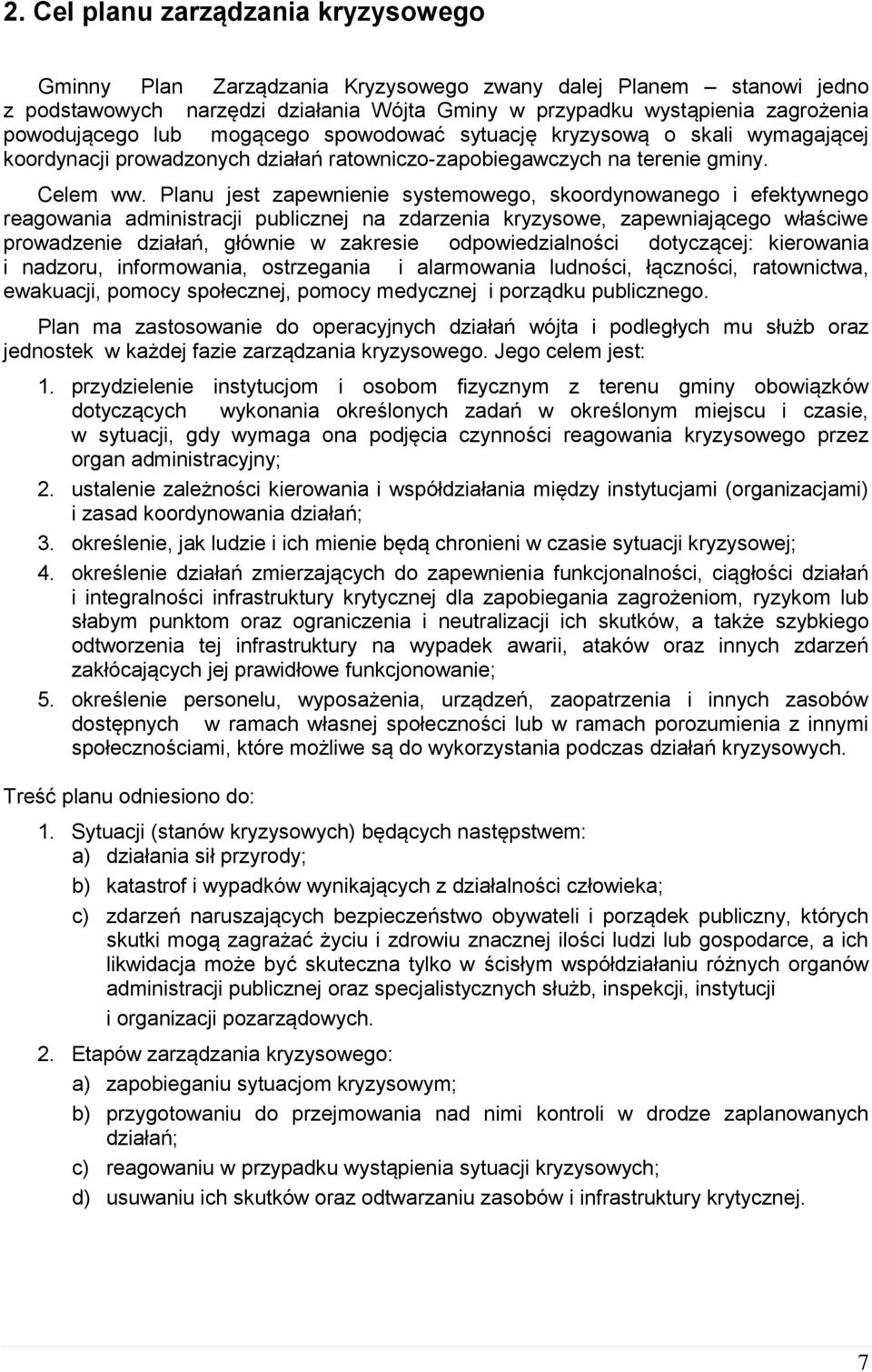 Planu jest zapewnienie systemowego, skoordynowanego i efektywnego reagowania administracji publicznej na zdarzenia kryzysowe, zapewniającego właściwe prowadzenie działań, głównie w zakresie
