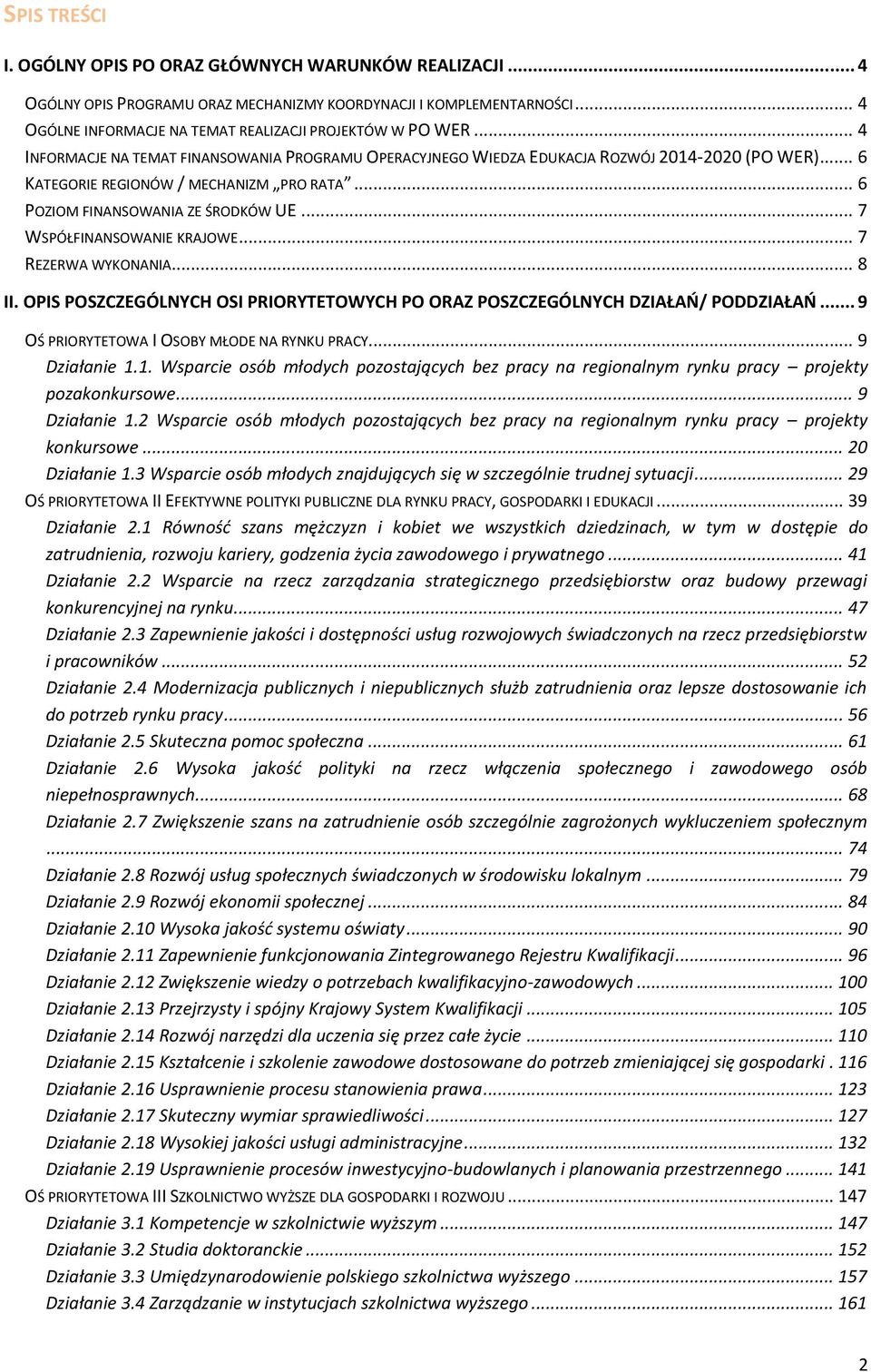 .. 7 WSPÓŁFINANSOWANIE KRAJOWE... 7 REZERWA WYKONANIA... 8 II. OPIS POSZCZEGÓLNYCH OSI PRIORYTETOWYCH PO ORAZ POSZCZEGÓLNYCH DZIAŁAŃ/ PODDZIAŁAŃ... 9 OŚ PRIORYTETOWA I OSOBY MŁODE NA RYNKU PRACY... 9 1.