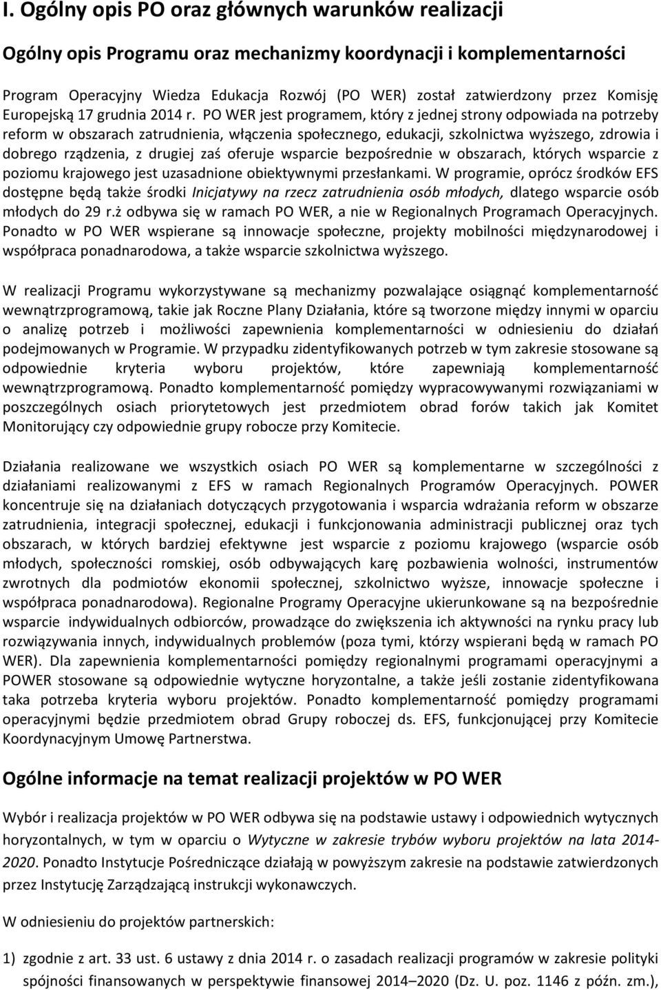 PO WER jest programem, który z jednej strony odpowiada na potrzeby reform w obszarach zatrudnienia, włączenia społecznego, edukacji, szkolnictwa wyższego, zdrowia i dobrego rządzenia, z drugiej zaś