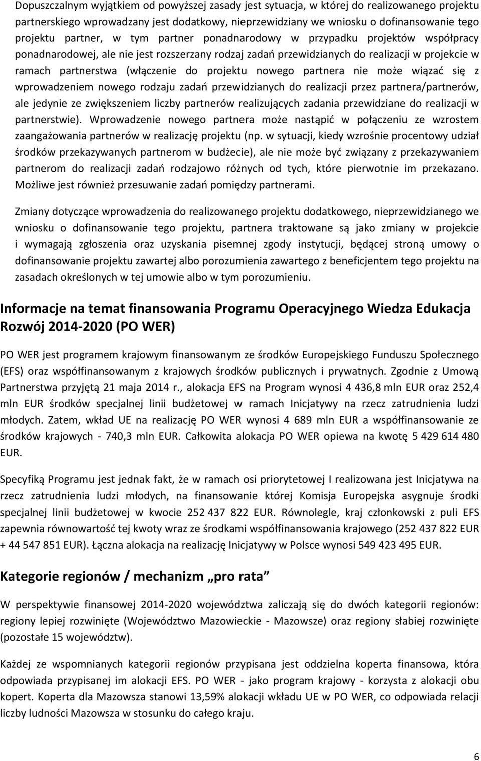 projektu nowego partnera nie może wiązać się z wprowadzeniem nowego rodzaju zadań przewidzianych do realizacji przez partnera/partnerów, ale jedynie ze zwiększeniem liczby partnerów realizujących