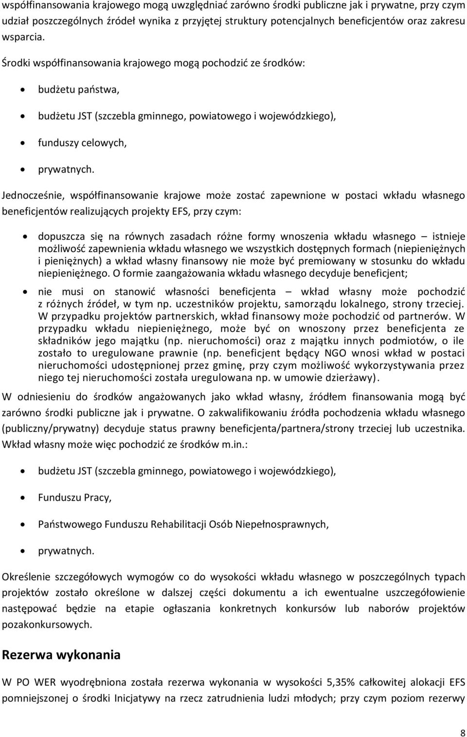 Jednocześnie, współfinansowanie krajowe może zostać zapewnione w postaci wkładu własnego beneficjentów realizujących projekty EFS, przy czym: dopuszcza się na równych zasadach różne formy wnoszenia