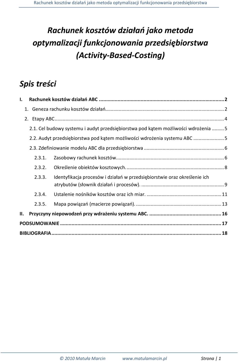 Zdefiniowanie modelu ABC dla przedsiębiorstwa... 6 2.3.1. Zasobowy rachunek kosztów.... 6 2.3.2. Określenie obiektów kosztowych.... 8 2.3.3. Identyfikacja procesów i działań w przedsiębiorstwie oraz określenie ich atrybutów (słownik działań i procesów).