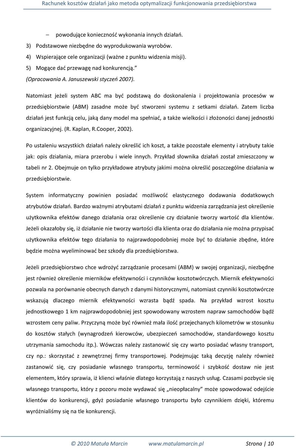 Natomiast jeżeli system ABC ma być podstawą do doskonalenia i projektowania procesów w przedsiębiorstwie (ABM) zasadne może być stworzeni systemu z setkami działań.