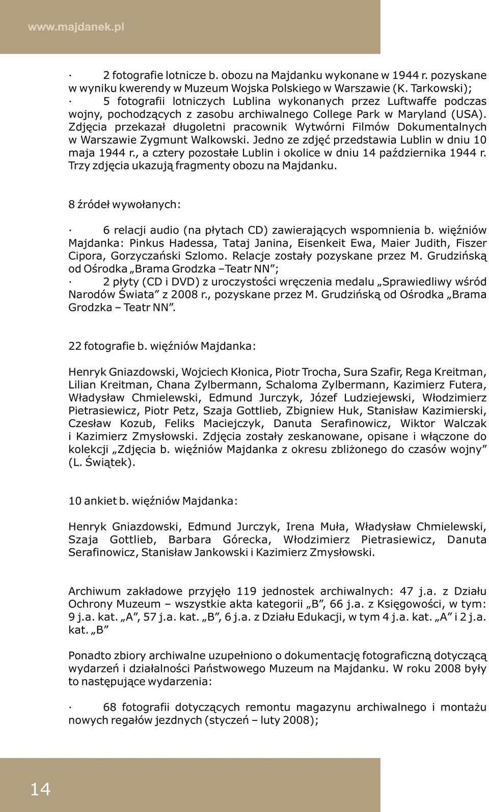 Zdjęcia przekazał długoletni pracownik Wytwórni Filmów Dokumentalnych w Warszawie Zygmunt Walkowski. Jedno ze zdjęć przedstawia Lublin w dniu 10 maja 1944 r.