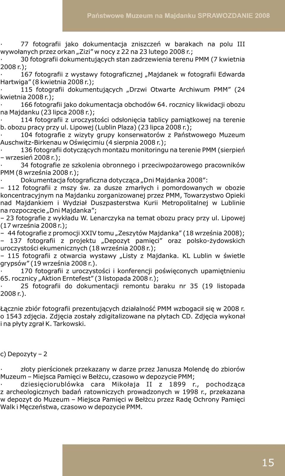 ); 115 fotografii dokumentujących Drzwi Otwarte Archiwum PMM (24 kwietnia 2008 r.); 166 fotografii jako dokumentacja obchodów 64. rocznicy likwidacji obozu na Majdanku (23 lipca 2008 r.