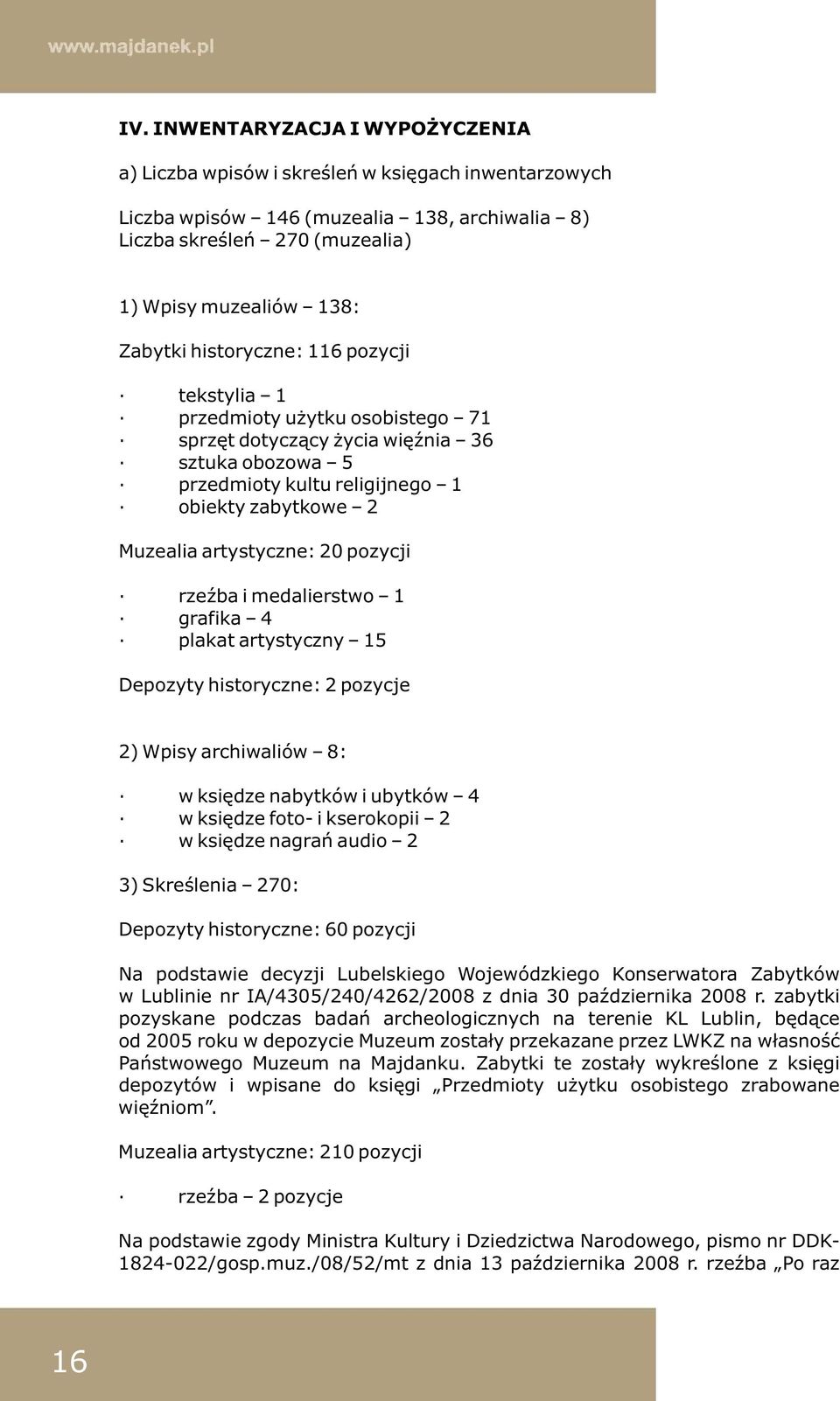 pozycji rzeźba i medalierstwo 1 grafika 4 plakat artystyczny 15 Depozyty historyczne: 2 pozycje 2) Wpisy archiwaliów 8: w księdze nabytków i ubytków 4 w księdze foto- i kserokopii 2 w księdze nagrań