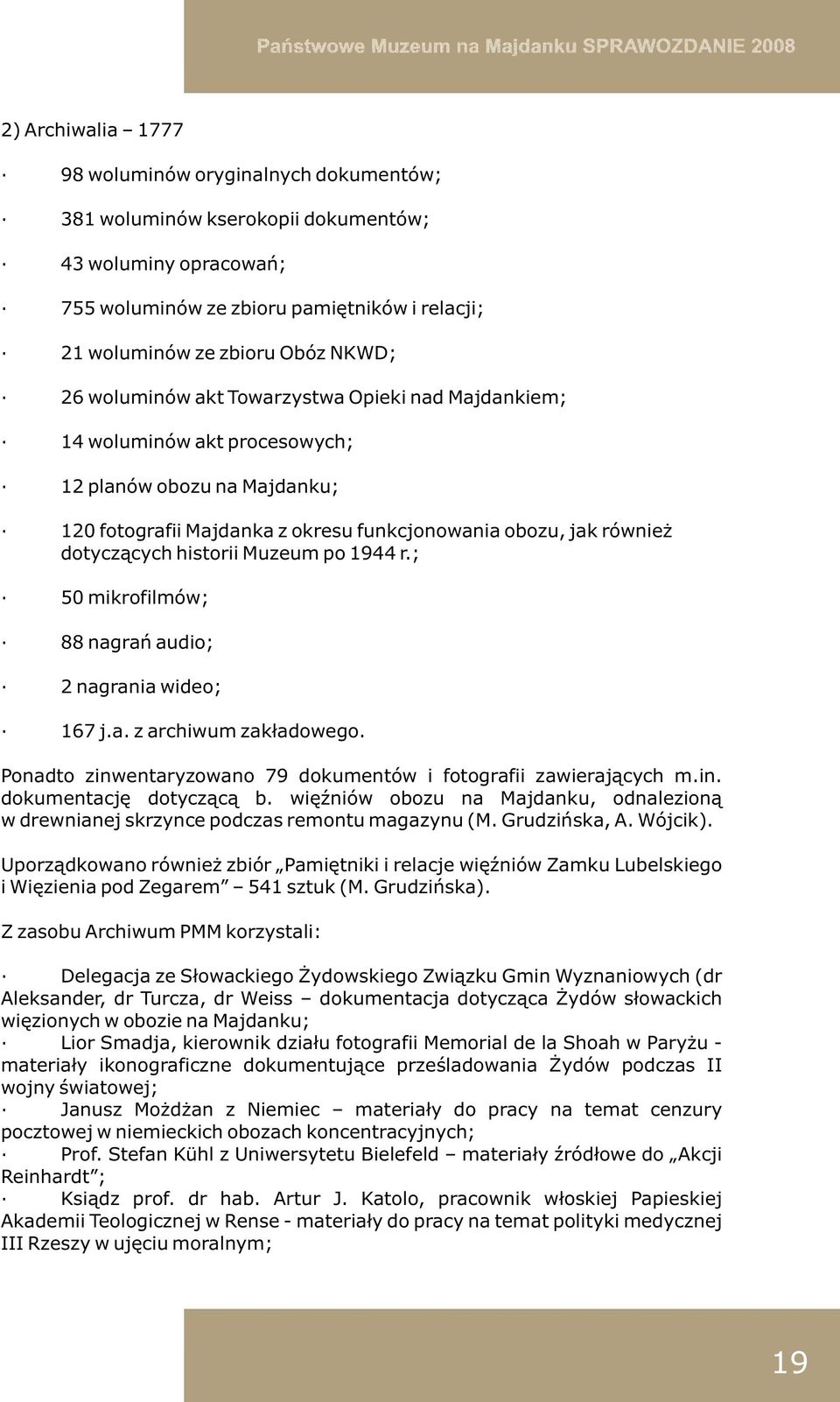 Muzeum po 1944 r.; 50 mikrofilmów; 88 nagrań audio; 2 nagrania wideo; 167 j.a. z archiwum zakładowego. Ponadto zinwentaryzowano 79 dokumentów i fotografii zawierających m.in. dokumentację dotyczącą b.