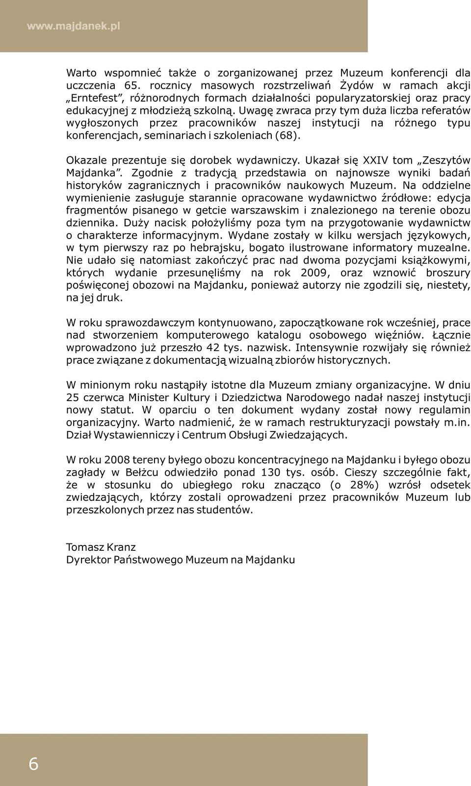 Uwagę zwraca przy tym duża liczba referatów wygłoszonych przez pracowników naszej instytucji na różnego typu konferencjach, seminariach i szkoleniach (68). Okazale prezentuje się dorobek wydawniczy.