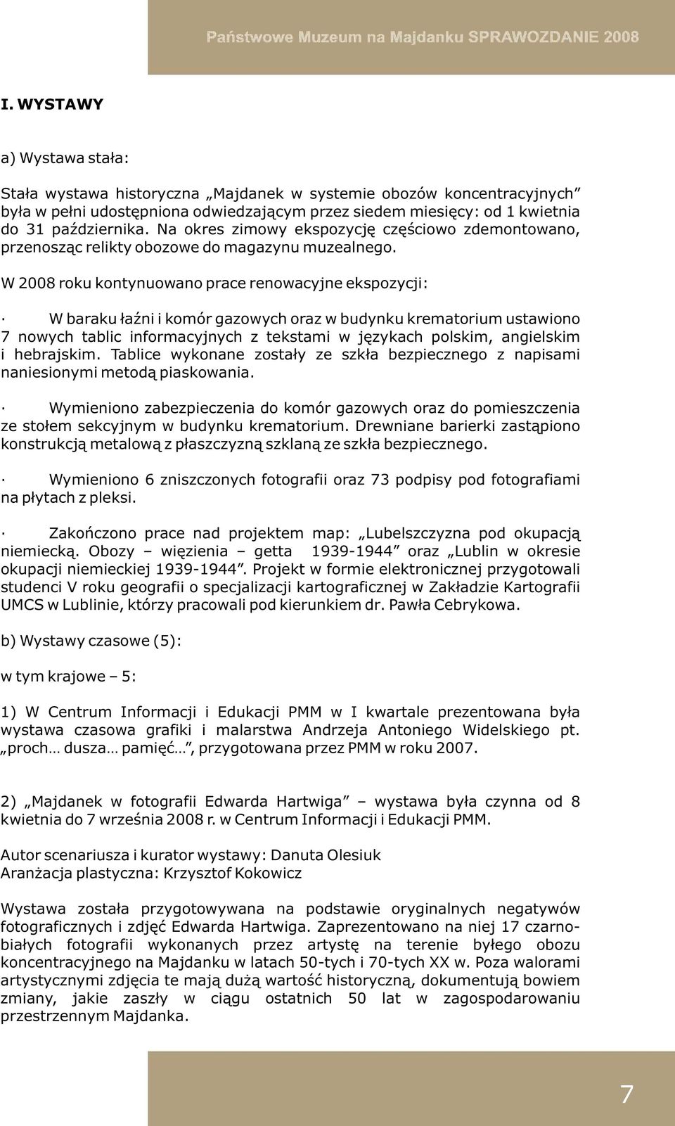 W 2008 roku kontynuowano prace renowacyjne ekspozycji: W baraku łaźni i komór gazowych oraz w budynku krematorium ustawiono 7 nowych tablic informacyjnych z tekstami w językach polskim, angielskim i