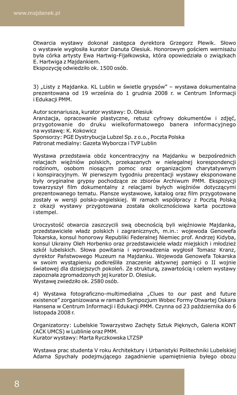 KL Lublin w świetle grypsów wystawa dokumentalna prezentowana od 19 września do 1 grudnia 2008 r. w Centrum Informacji i Edukacji PMM. Autor scenariusza, kurator wystawy: D.