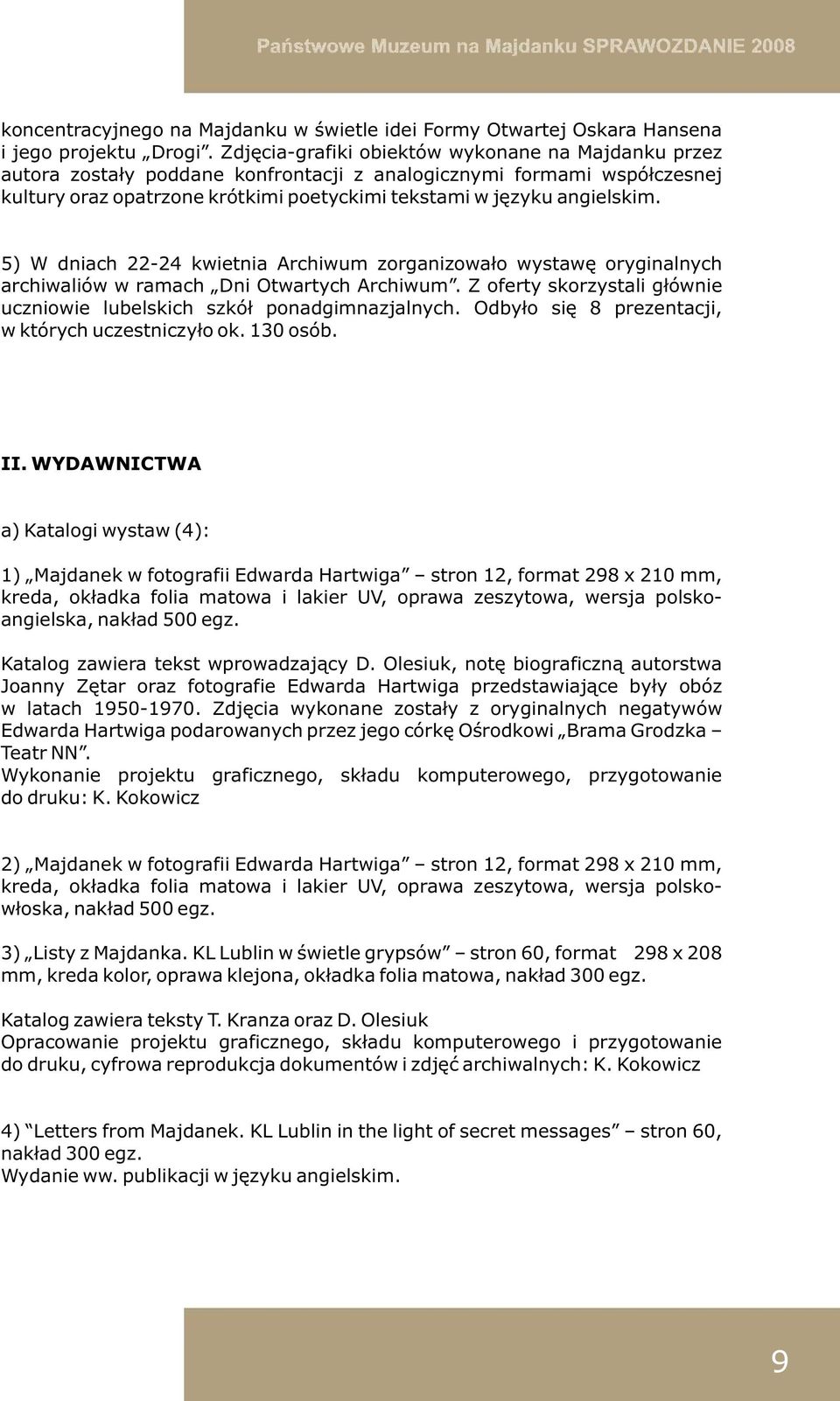 5) W dniach 22-24 kwietnia Archiwum zorganizowało wystawę oryginalnych archiwaliów w ramach Dni Otwartych Archiwum. Z oferty skorzystali głównie uczniowie lubelskich szkół ponadgimnazjalnych.