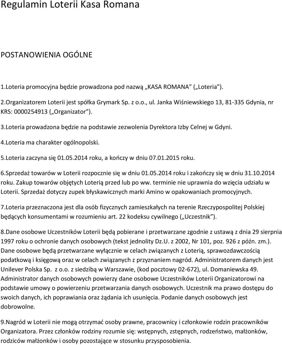 Loteria zaczyna się 01.05.2014 roku, a kończy w dniu 07.01.2015 roku. 6.Sprzedaż towarów w Loterii rozpocznie się w dniu 01.05.2014 roku i zakończy się w dniu 31.10.2014 roku. Zakup towarów objętych Loterią przed lub po ww.