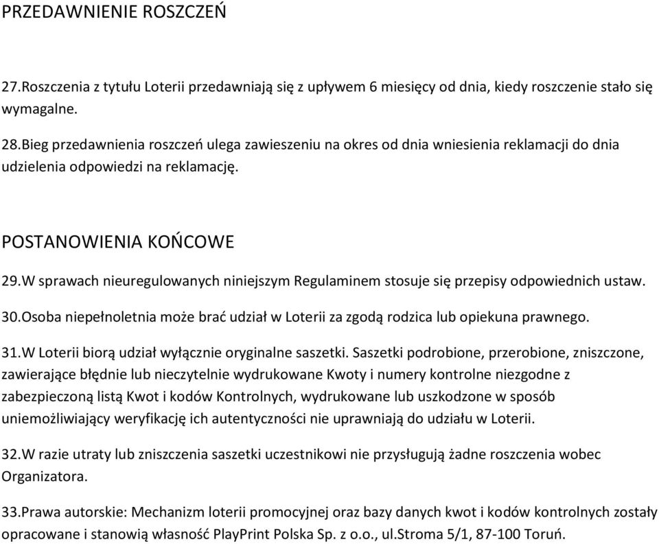 W sprawach nieuregulowanych niniejszym Regulaminem stosuje się przepisy odpowiednich ustaw. 30.Osoba niepełnoletnia może brać udział w Loterii za zgodą rodzica lub opiekuna prawnego. 31.