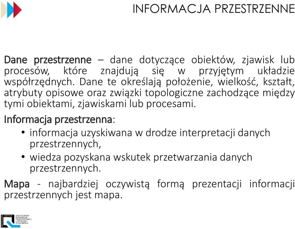 Dane te określają położenie, wielkość, kształt, atrybuty opisowe oraz związki topologiczne zachodzące między tymi obiektami,