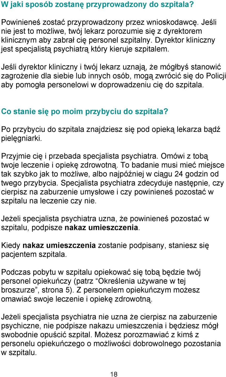 Jeśli dyrektor kliniczny i twój lekarz uznają, że mógłbyś stanowić zagrożenie dla siebie lub innych osób, mogą zwrócić się do Policji aby pomogła personelowi w doprowadzeniu cię do szpitala.