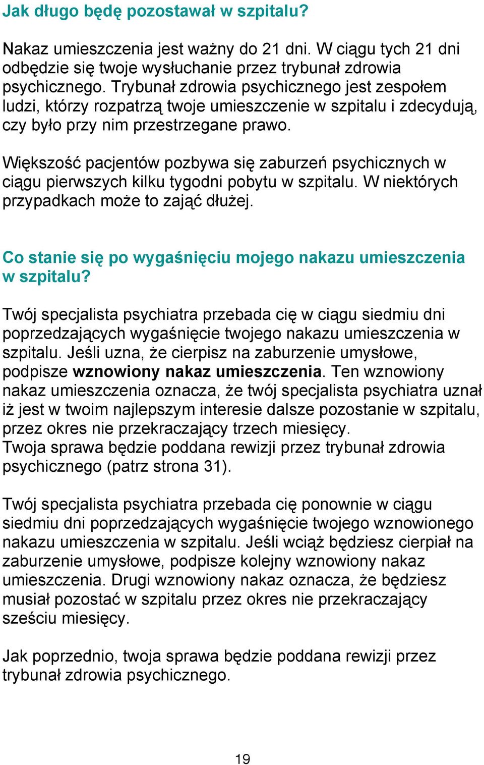 Większość pacjentów pozbywa się zaburzeń psychicznych w ciągu pierwszych kilku tygodni pobytu w szpitalu. W niektórych przypadkach może to zająć dłużej.